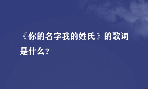 《你的名字我的姓氏》的歌词是什么？