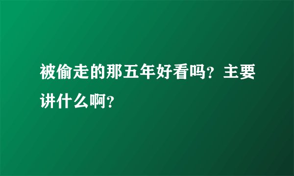 被偷走的那五年好看吗？主要讲什么啊？