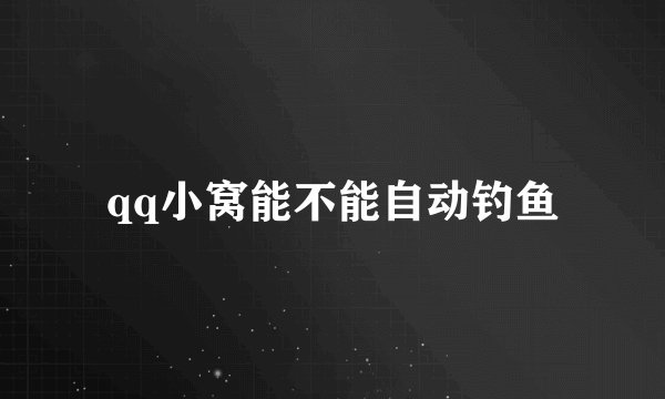 qq小窝能不能自动钓鱼