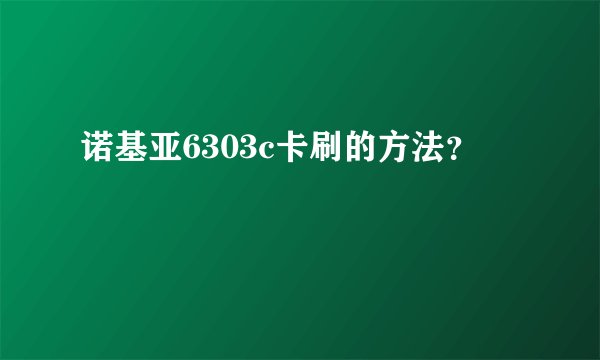 诺基亚6303c卡刷的方法？