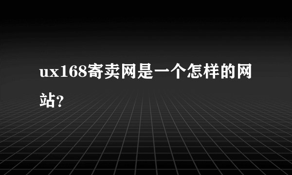 ux168寄卖网是一个怎样的网站？