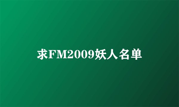 求FM2009妖人名单