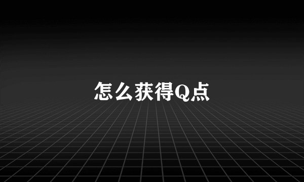怎么获得Q点