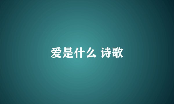 爱是什么 诗歌