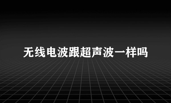 无线电波跟超声波一样吗