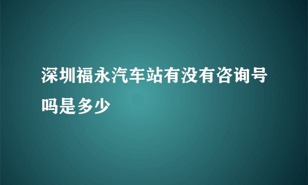 深圳福永汽车站有没有咨询号吗是多少