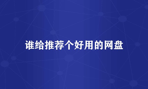谁给推荐个好用的网盘
