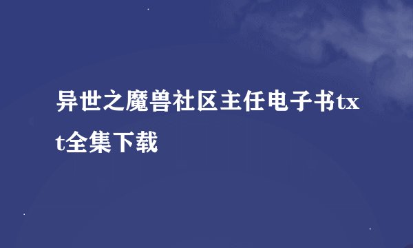 异世之魔兽社区主任电子书txt全集下载