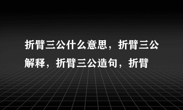 折臂三公什么意思，折臂三公解释，折臂三公造句，折臂