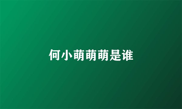 何小萌萌萌是谁