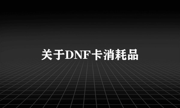 关于DNF卡消耗品