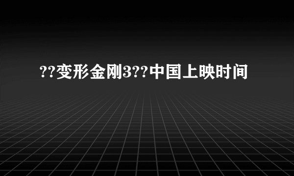 ??变形金刚3??中国上映时间