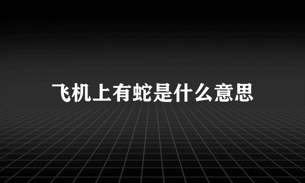 飞机上有蛇是什么意思