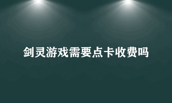 剑灵游戏需要点卡收费吗