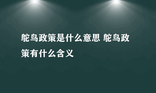 鸵鸟政策是什么意思 鸵鸟政策有什么含义