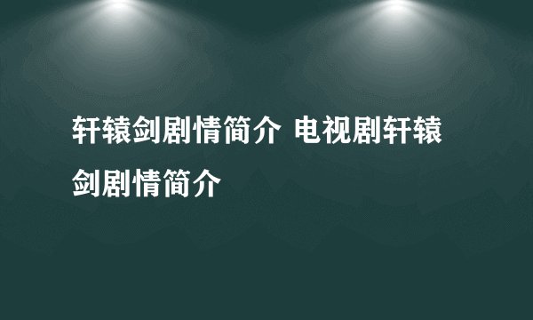 轩辕剑剧情简介 电视剧轩辕剑剧情简介