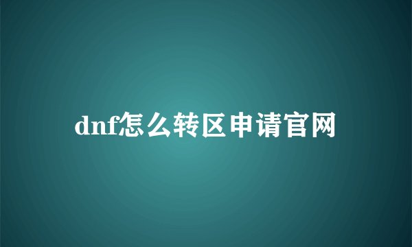 dnf怎么转区申请官网