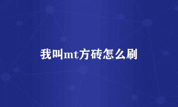 我叫mt方砖怎么刷