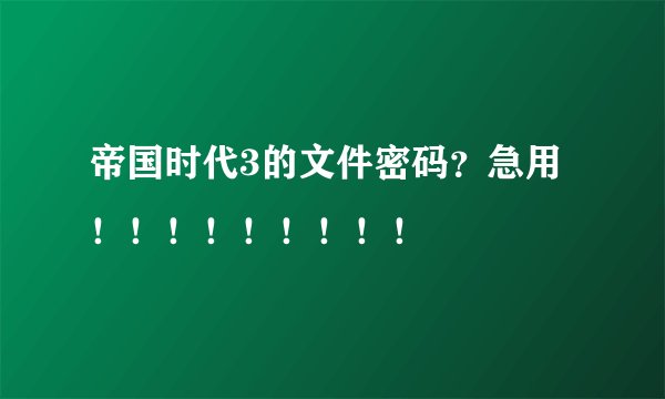 帝国时代3的文件密码？急用！！！！！！！！！