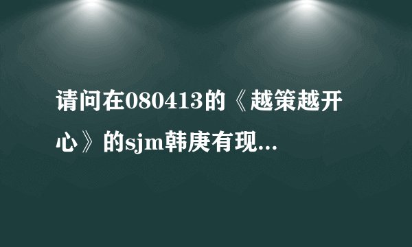 请问在080413的《越策越开心》的sjm韩庚有现场打电话给希澈吗？