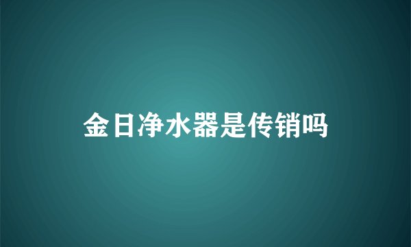 金日净水器是传销吗