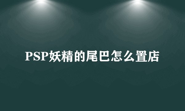 PSP妖精的尾巴怎么置店