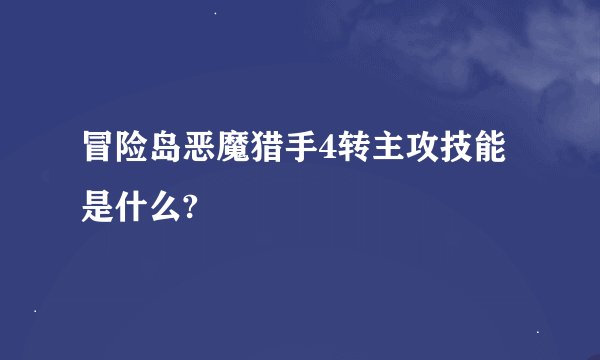 冒险岛恶魔猎手4转主攻技能是什么?