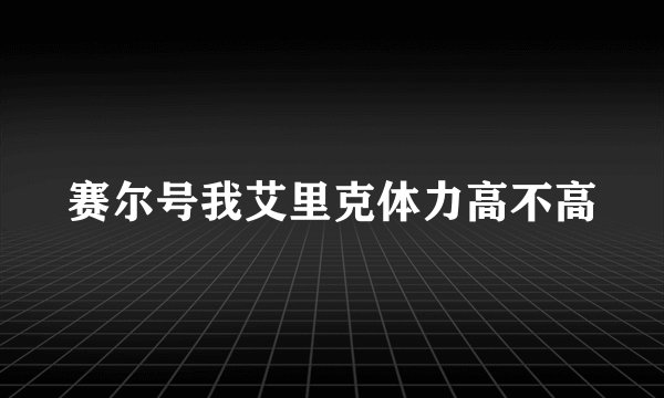赛尔号我艾里克体力高不高