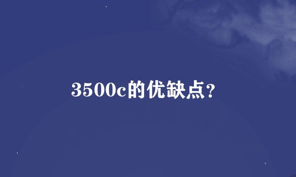 3500c的优缺点？