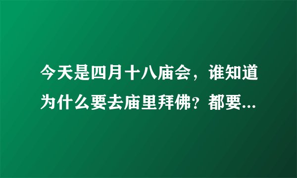 今天是四月十八庙会，谁知道为什么要去庙里拜佛？都要拜哪尊佛呢？