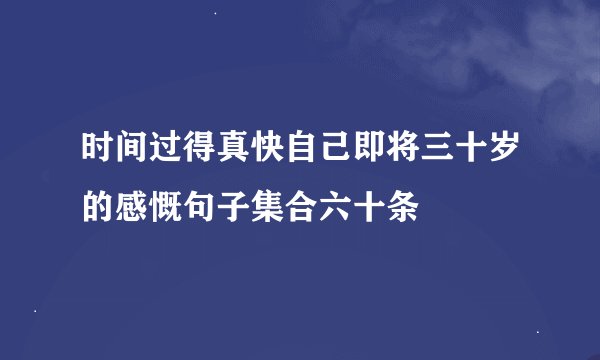 时间过得真快自己即将三十岁的感慨句子集合六十条