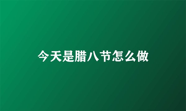 今天是腊八节怎么做