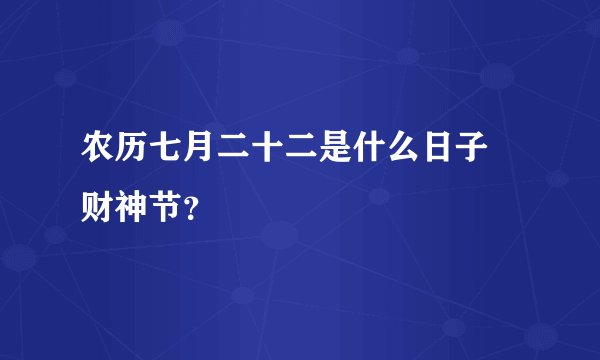 农历七月二十二是什么日子 财神节？