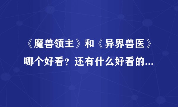 《魔兽领主》和《异界兽医》哪个好看？还有什么好看的玄幻魔法小说~