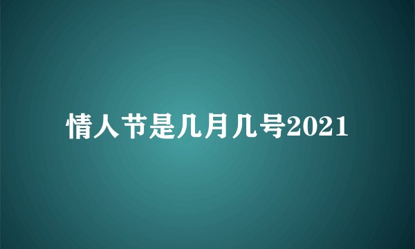 情人节是几月几号2021
