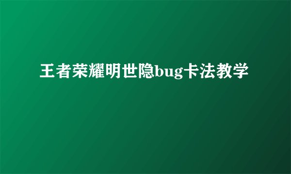 王者荣耀明世隐bug卡法教学