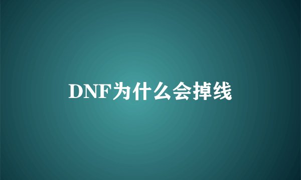 DNF为什么会掉线
