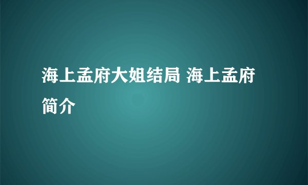 海上孟府大姐结局 海上孟府简介