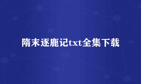 隋末逐鹿记txt全集下载