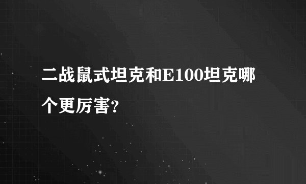 二战鼠式坦克和E100坦克哪个更厉害？