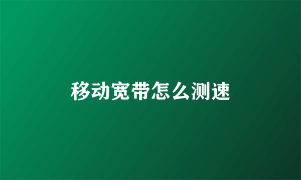 移动宽带怎么测速