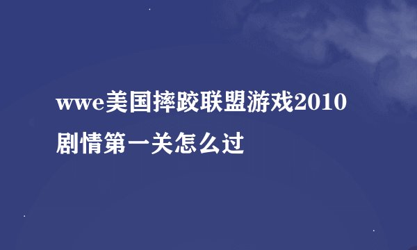 wwe美国摔跤联盟游戏2010剧情第一关怎么过