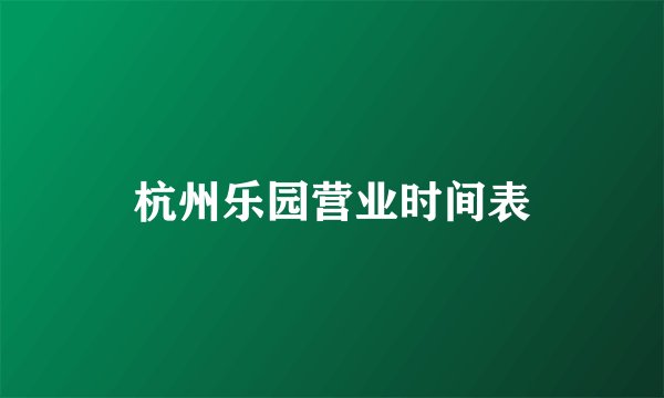 杭州乐园营业时间表