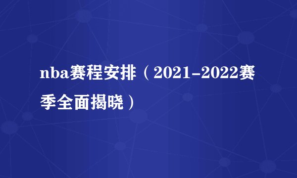nba赛程安排（2021-2022赛季全面揭晓）
