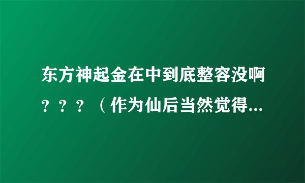 东方神起金在中到底整容没啊？？？（作为仙后当然觉得他没有，但有的**还说在在是整容之鬼！）求证！！！