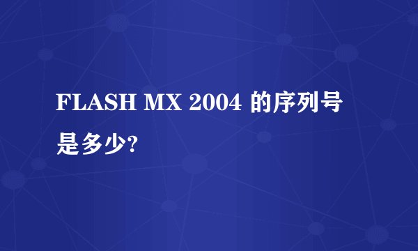 FLASH MX 2004 的序列号是多少?