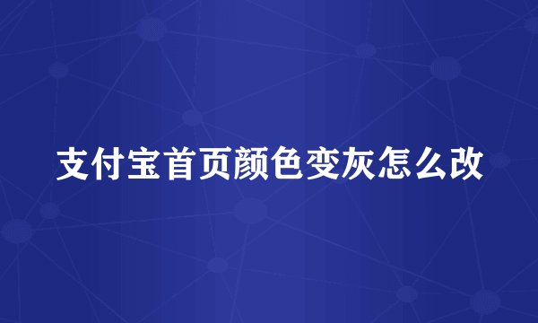 支付宝首页颜色变灰怎么改
