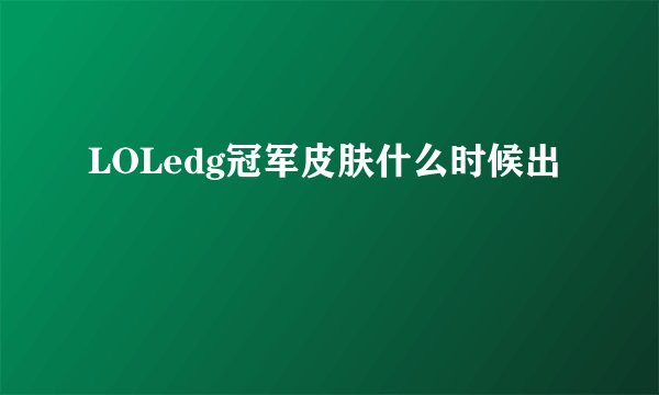 LOLedg冠军皮肤什么时候出