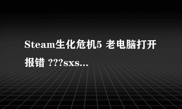Steam生化危机5 老电脑打开报错 ???sxstrace.exe???(0x36B1)之类的