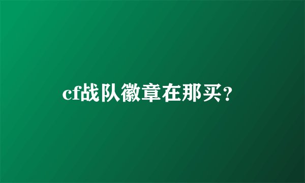 cf战队徽章在那买？